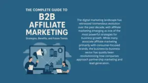 The Complete Guide to B2B Affiliate Marketing Strategies, Benefits, and Future Trends